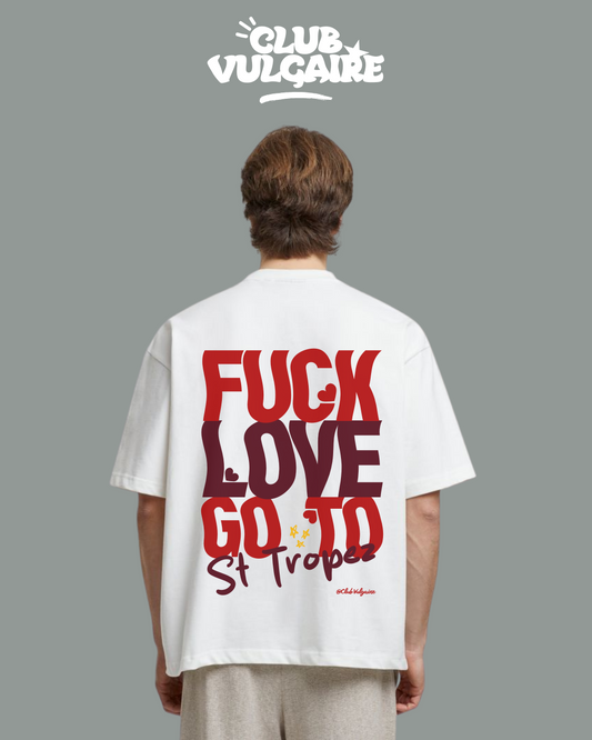 T-SHIRT ”FUCK LOVE GO TO ST TROPEZ”
